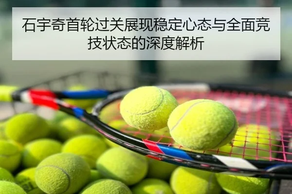 石宇奇首轮过关展现稳定心态与全面竞技状态的深度解析