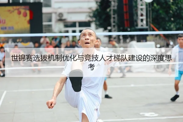 世锦赛选拔机制优化与竞技人才梯队建设的深度思考